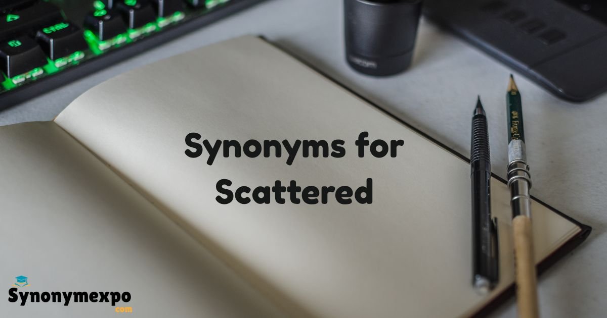 55+ Synonyms for Scattered That Help You Describe Dispersed 2026