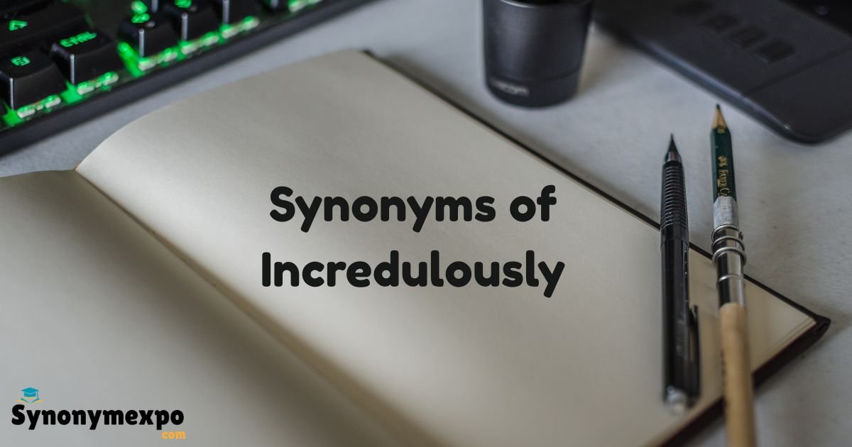 35+ Synonyms of Incredulously That Help You Express Disbelief.
